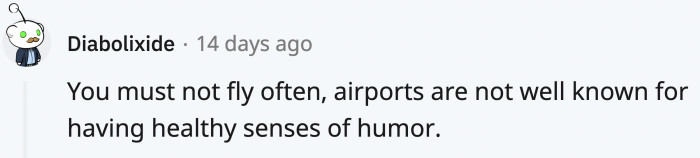 Who would have thought a place where nothing is on time and everything is 125% more expensive is not full of comedy connoisseurs?