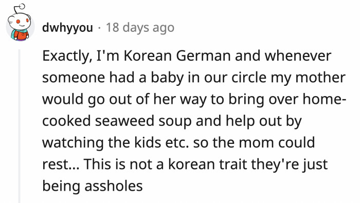 See? Even if it's not a family member, Asians take care of new moms in their circle of friends by bringing food over and caring for the other children.