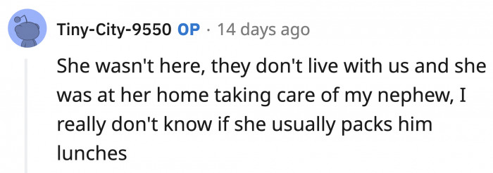 They don't live in one house, and we can only guess if she packs him his meals.