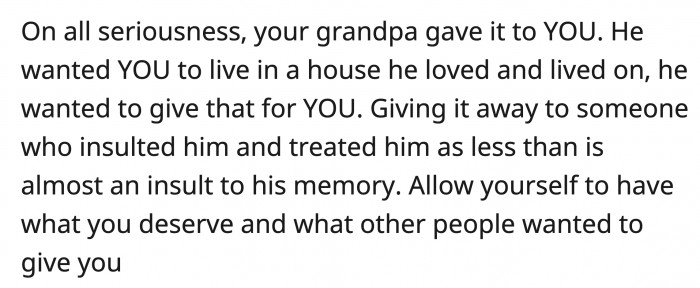 If OP relents and gives up the house, then she would be going against her grandfather's wishes, thereby insulting him.