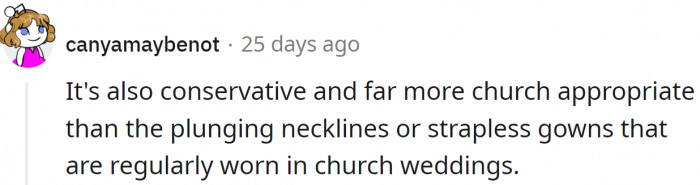 One Redditor made a very good point. Some of the modern wedding dresses are anything but conservative and appropriate for the occasion.