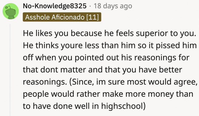 It's not hard to agree with this statement. He's probably with OP because it makes him feel good about himself, and he has this high school card to 