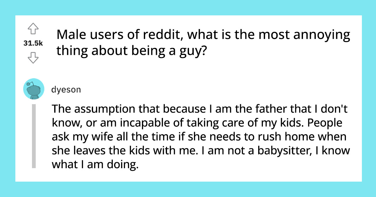 People Share What Are The Most Annoying Things About Being A Guy And Their Statements Will Enlighten You
