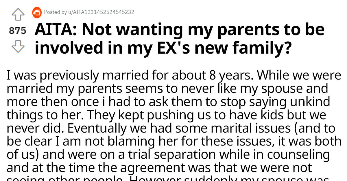 This Man Wants To Know If He’s In The Wrong For Not Wanting His Parents Associating With His Ex