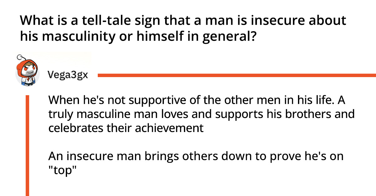 35 Men Were Asked What They Think Is An Obvious Sign That A Man Is Insecure Of Himself And The Answers Will Enlighten You