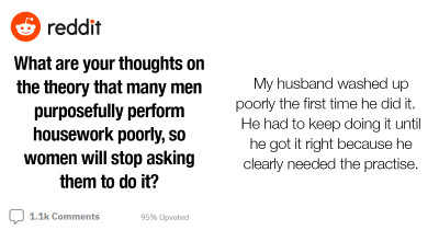 20 Women Share Their Thoughts On The Theory That Men Perform Housework Poorly So Women Would Stop Asking Them To Do It