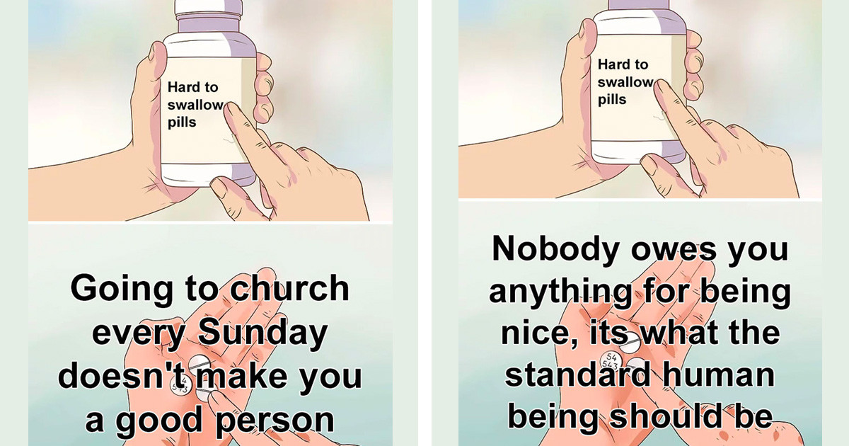 "Hard to Swallow Pills" Memes That a Lot of People Are Not Going to Agree With