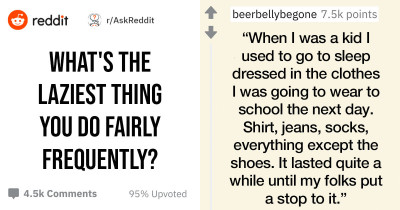 Reddit Users Share The Things That Make Them Qualify As The Laziest Person Ever