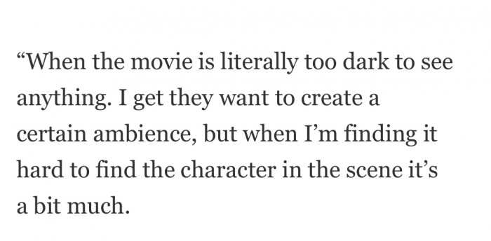 When the movie is literally too dark to see anything.