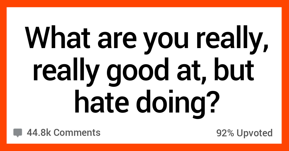 Reddit Readers Share Things They Are Awesome At Doing But HATE To Do