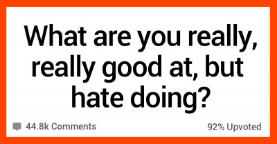 Reddit Readers Share Things They Are Awesome At Doing But HATE To Do