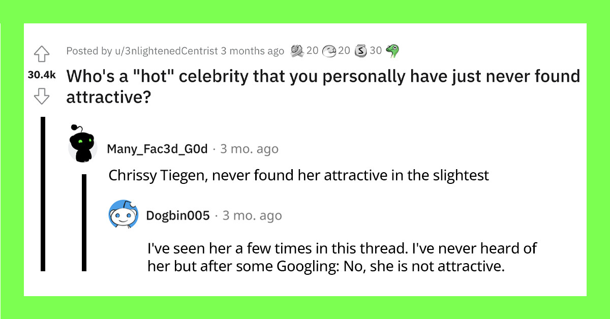 24 Times People Online Listed Celebrities That They’re Not Attracted To But Everyone Else Thinks Are Hot