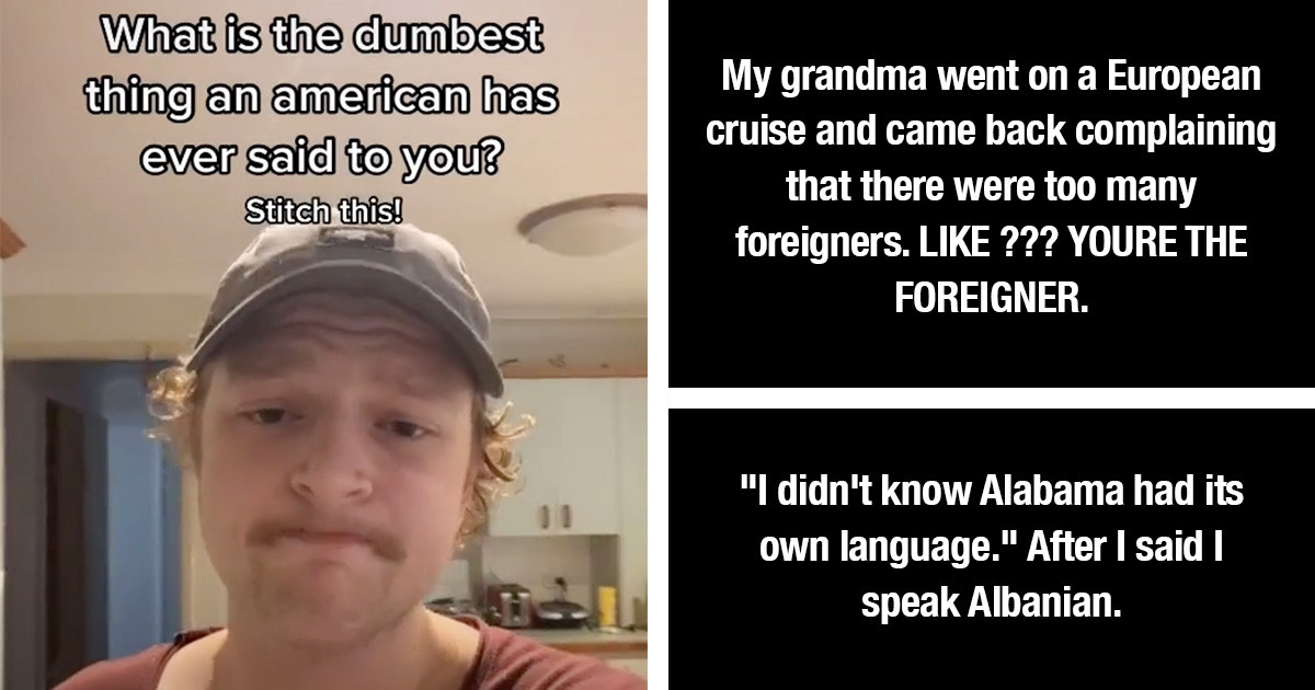 Non-Americans Share The Dumbest Thing An American Ever Said To Them