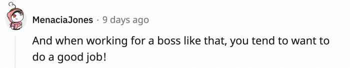 When you feel good about your work relationship with your boss, you tend to want to work harder.