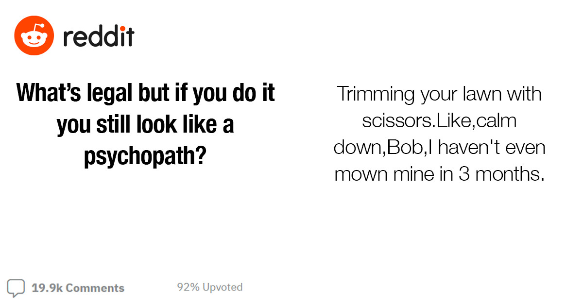20 People Share Things That Are Legal To Do But Would Make You Look Like A Psycho