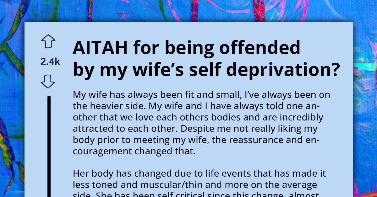 Husband Grapples With Wife's Self-Deprecation And Feels Hurt By The Implications It Holds For Their Body Image