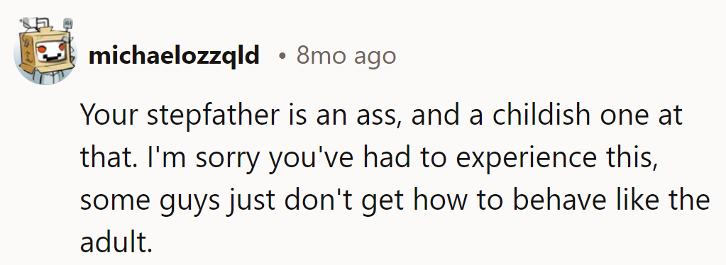 Stepdad's a man-child. Some guys never outgrow tantrums.