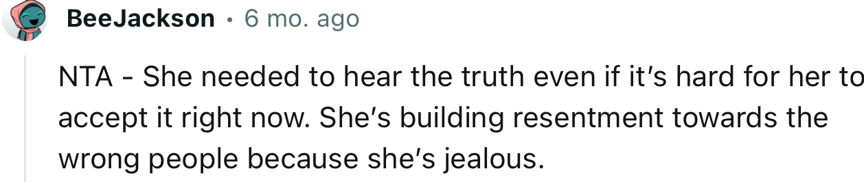 “NTA - She needed to hear the truth even if it’s hard for her to accept it right now.”