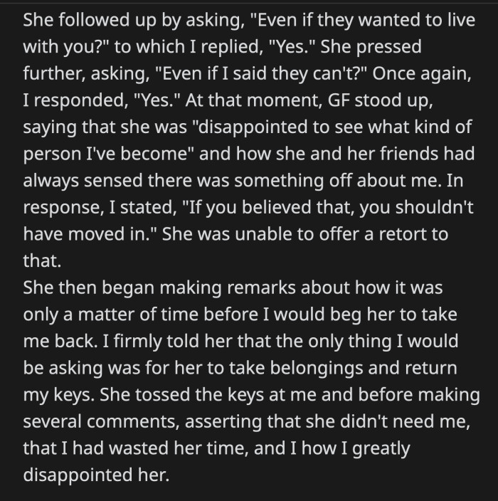 She was in disbelief when OP said he will eventually help his parents when they need to even if that means that they have to move in with him. They broke up and OP got the keys to his house back.