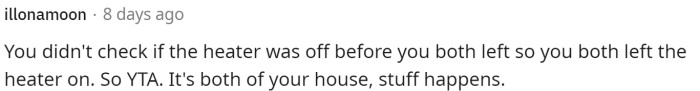 Here's another YTA comment where they basically said that since it's both their home and neither of them checked, then they both left it on technically.