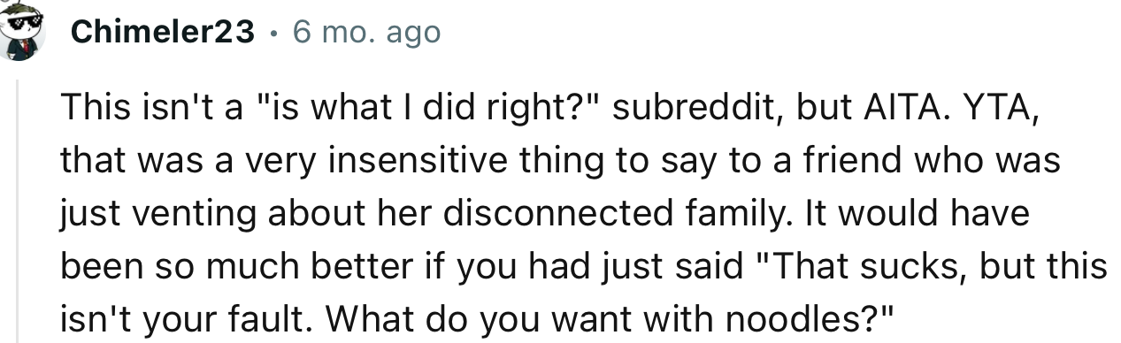 “YTA, that was a very insensitive thing to say to a friend who was just venting about her disconnected family.”