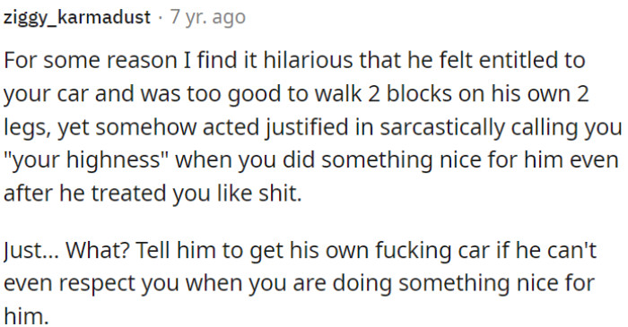 If OP's Roommate Cannot Demonstrate Respect Even When Being Shown Kindness, Then He Ought to Obtain His Own Car