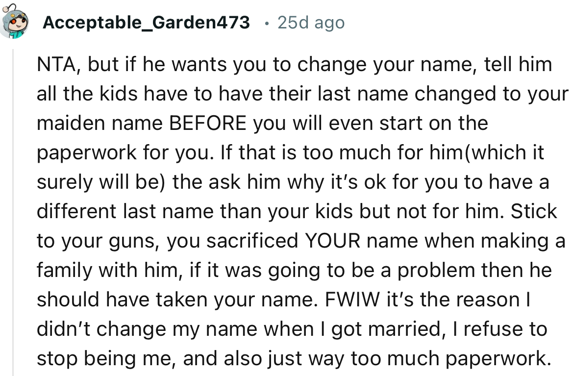 “Stick to your guns; you sacrificed YOUR name when making a family with him.”