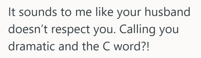 Being called dramatic is one thing, but that other word changes the tone completely.