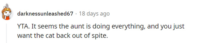 The aunt's significant role and care for the cat should be acknowledged, and it would be unfair to take the cat back simply out of spite.