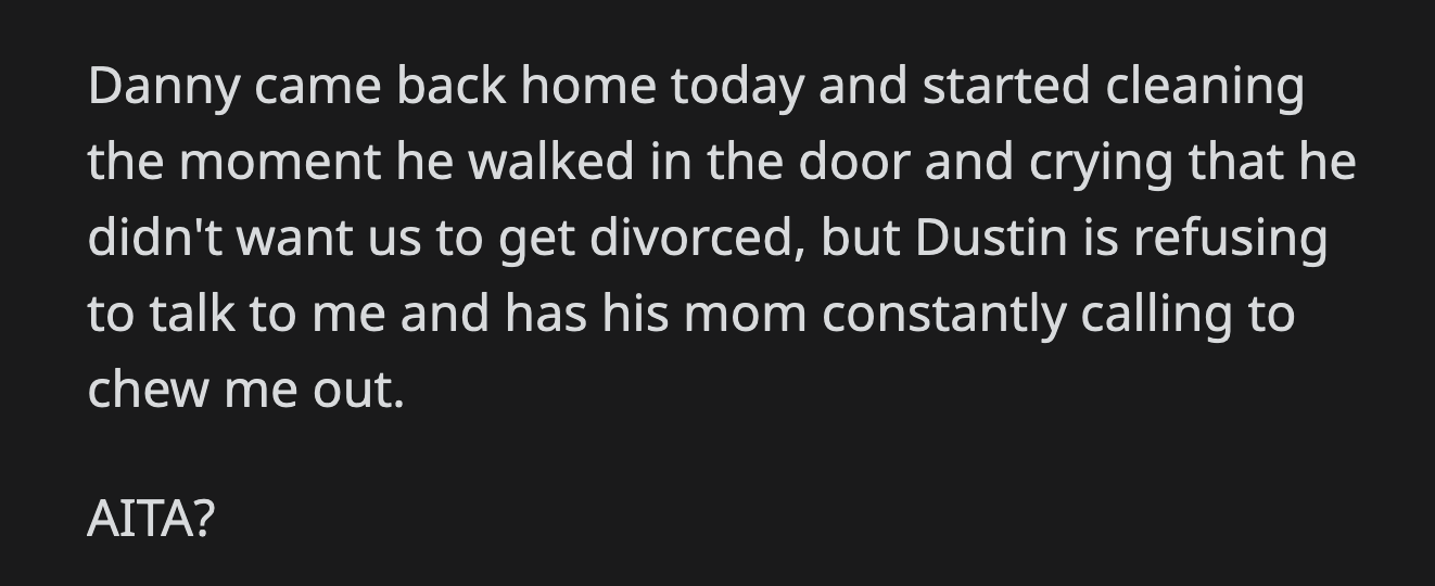 He tearfully told OP that he didn't want them to get divorced. Her husband didn't feel any remorse and employed his mom's help to yell at OP for being an awful mom and spouse.
