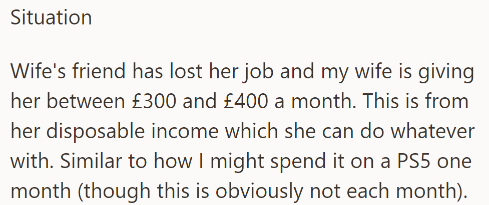 Wife gives £300-£400 monthly from her disposable income to her unemployed friend, akin to personal expenses like buying a PS5.