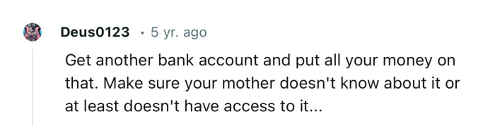 “Get another bank account and put all your money in that.”