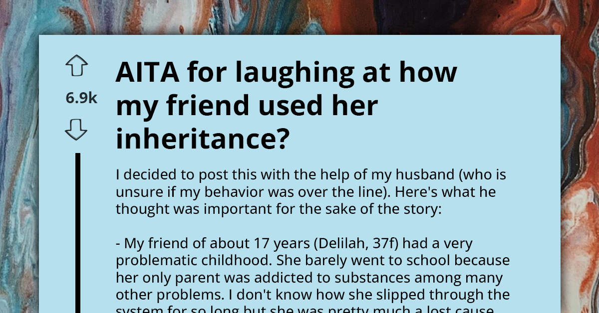 Redditors Descend On Woman For Laughing At How Her Friend Made Use Of Her Inheritance