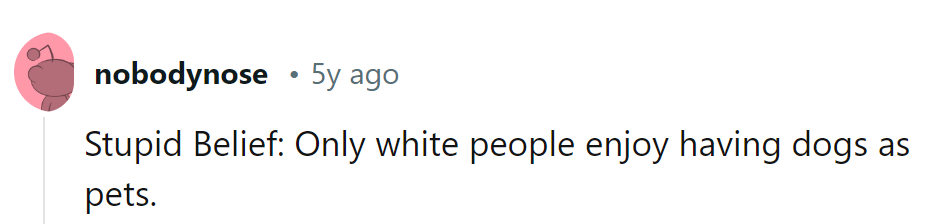 Must be ruff believing such fetchless stereotypes.