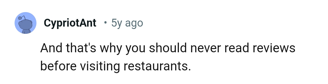 20. Visit the restaurant first before believing the bad reviews