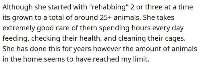 The OP says his wife started with two or three animals, and now she has more than 25 rescue animals at their home.
