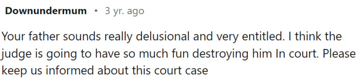 The father sounds delusional and entitled