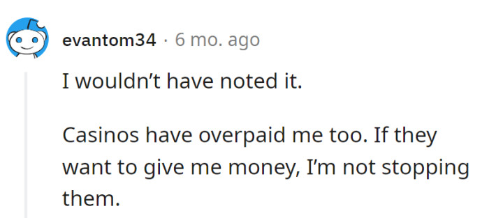 Ignore and collect, the casino's treat. If they're handing out money, who's she to decline the gift?