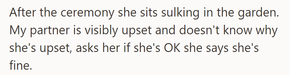 After the ceremony, she sat sulking in the garden. Her partner, visibly upset, asked if she was okay; she said she was fine.