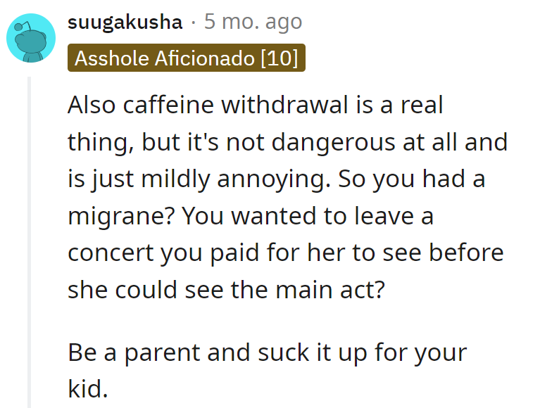Caffeine withdrawal: a mere annoyance, not a ticket to leave the concert early. The parent should tough it out for their kid.