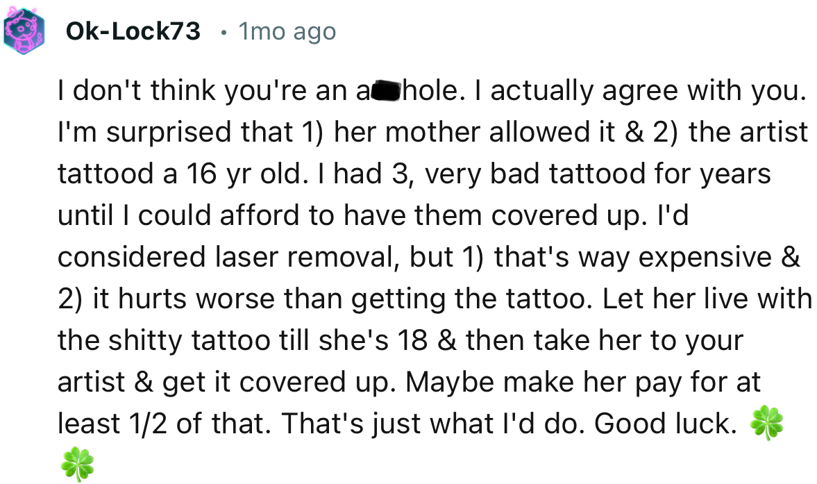 “Let her live with the shitty tattoo till she's 18 & then take her to your artist & get it covered up.”
