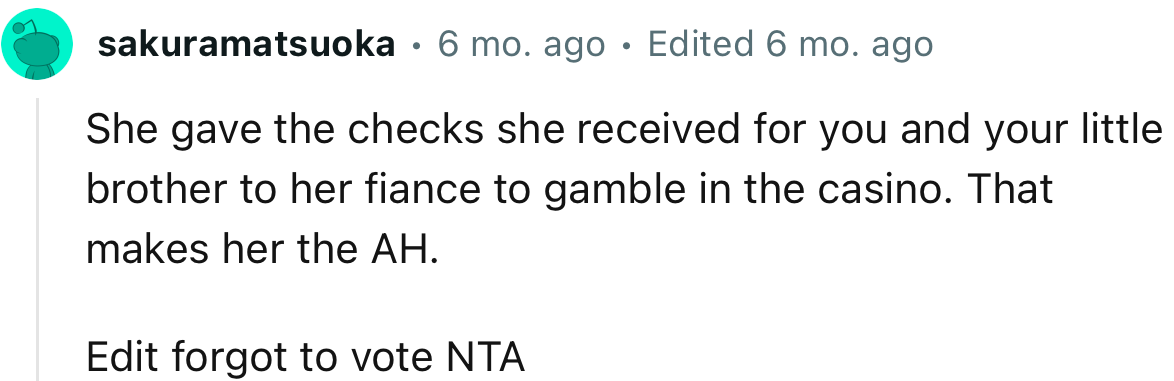 “She Gave the Checks She Received for You and Your Little Brother to Her Fiancé to Gamble in the Casino.”