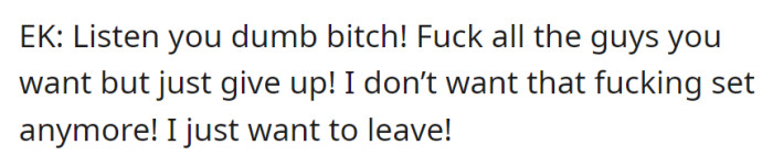 EK, frustrated, verbally lashes out, expressing disinterest in the desired set and just wanting to leave.