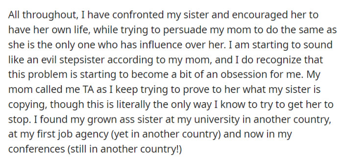 OP advised their sister and mom to pursue their own paths, but as the sister continued to mimic their choices in different countries, they were labeled obsessed.