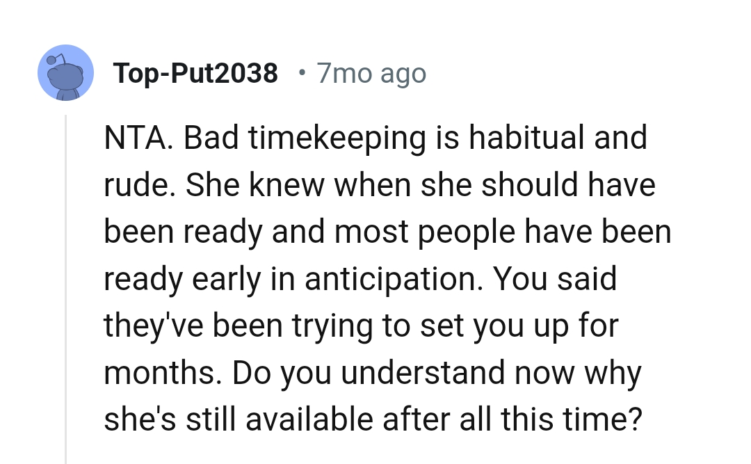 Does the OP understand why she's still available after all this time?