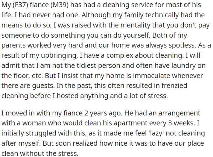 OP grew up in a household where her parents instilled in her the idea that she should do her own cleaning. However, her fiancé has always had a cleaning service.