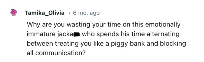 “Why are you wasting your time on this emotionally immature jackass?”