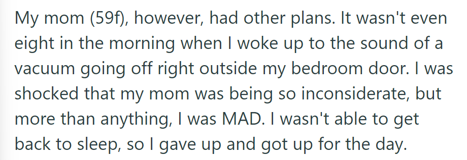 A mom's early morning vacuuming woke her son, leaving him angry and unable to go back to sleep. He got up for the day.