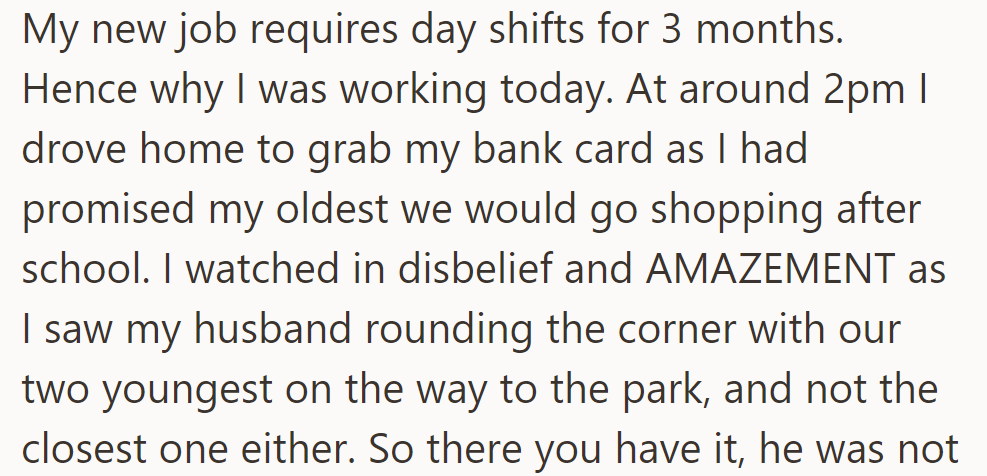 New day-shift job for 3 months. Promised oldest shopping, drove home for card. Surprised to see husband taking youngest to a distant park.