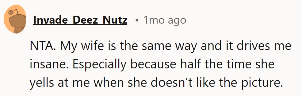 NTA. Their wife does the same—it’s maddening, especially when she hates the pics!